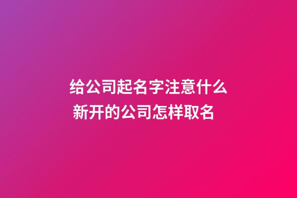 给公司起名字注意什么 新开的公司怎样取名-第1张-公司起名-玄机派